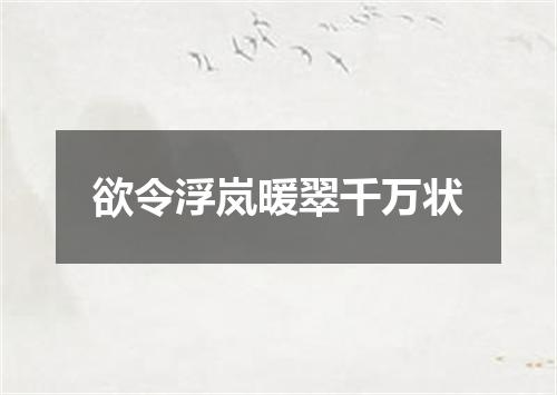 欲令浮岚暖翠千万状
