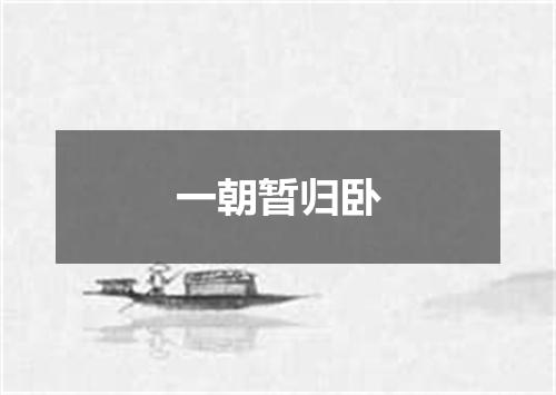 一朝暂归卧