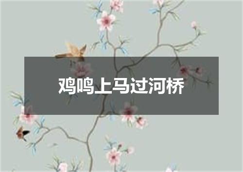 鸡鸣上马过河桥