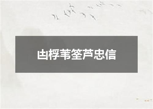 凷桴苇筌芦忠信