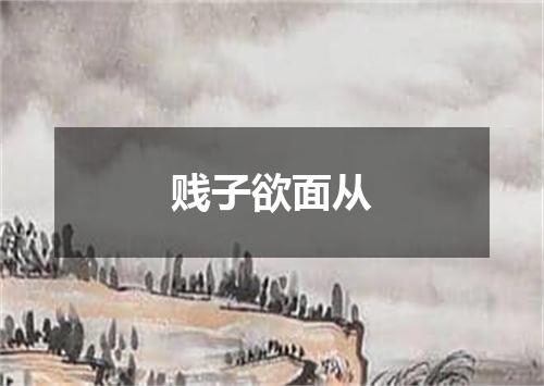 贱子欲面从
