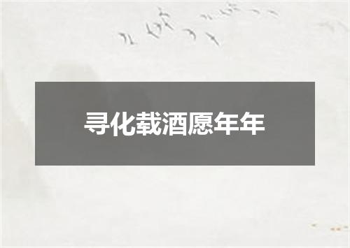 寻化载酒愿年年