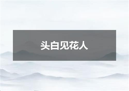 头白见花人