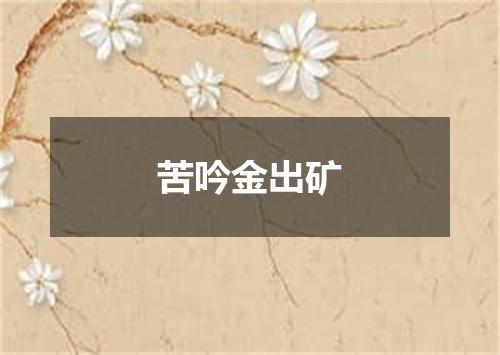苦吟金出矿