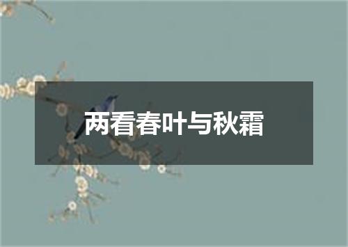 两看春叶与秋霜
