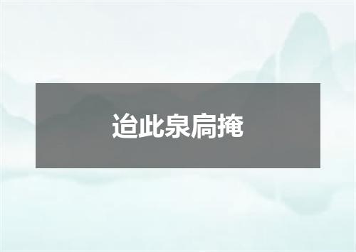 迨此泉扃掩