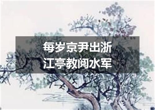 每岁京尹出浙江亭教阅水军