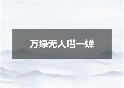万绿无人嘒一蝉