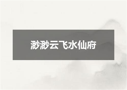 渺渺云飞水仙府