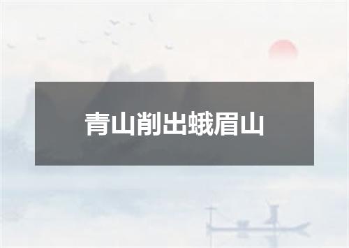 青山削出蛾眉山