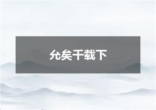 允矣千载下