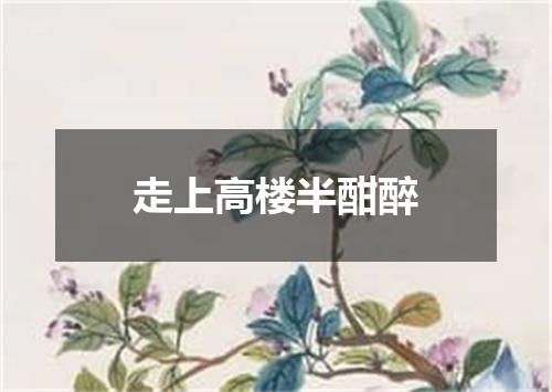 走上高楼半酣醉