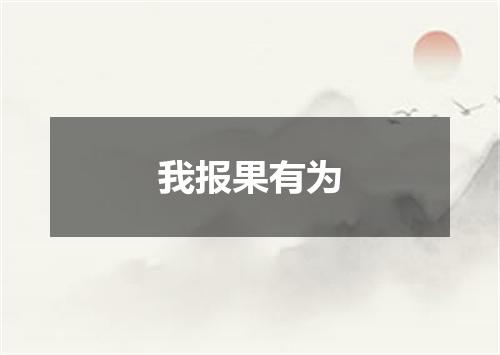 我报果有为