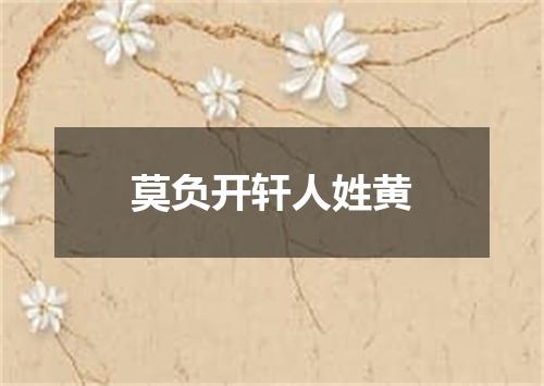 莫负开轩人姓黄
