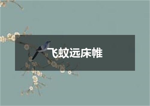 飞蚊远床帷