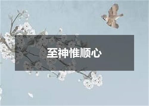 至神惟顺心