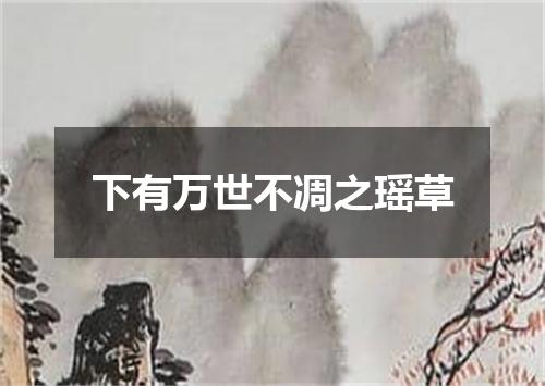 下有万世不凋之瑶草