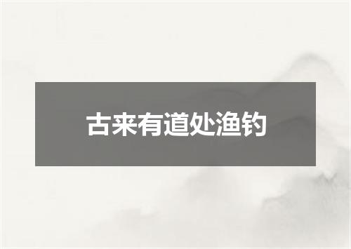 古来有道处渔钓