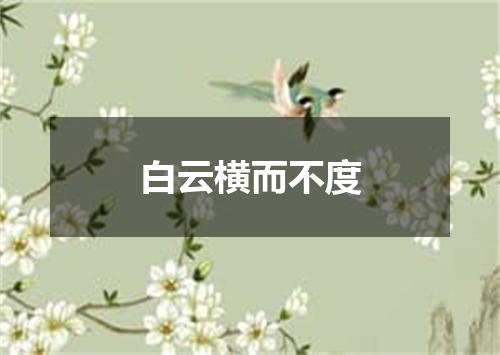 白云横而不度