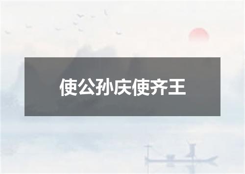 使公孙庆使齐王