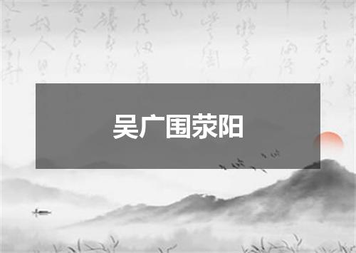 吴广围荥阳