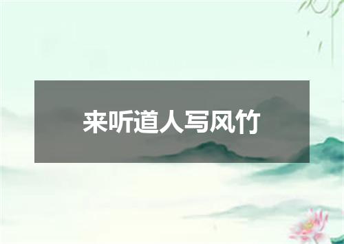 来听道人写风竹