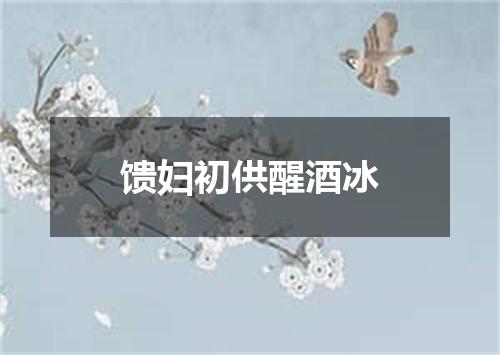 馈妇初供醒酒冰