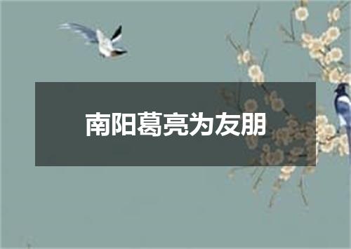 南阳葛亮为友朋