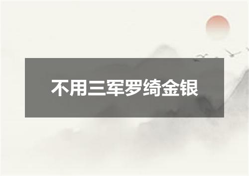 不用三军罗绮金银