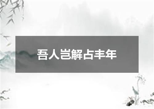 吾人岂解占丰年