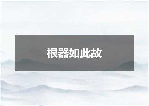 根器如此故