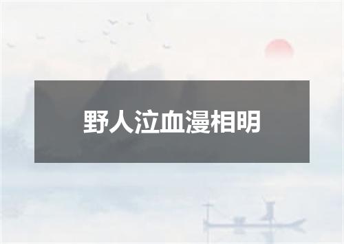 野人泣血漫相明