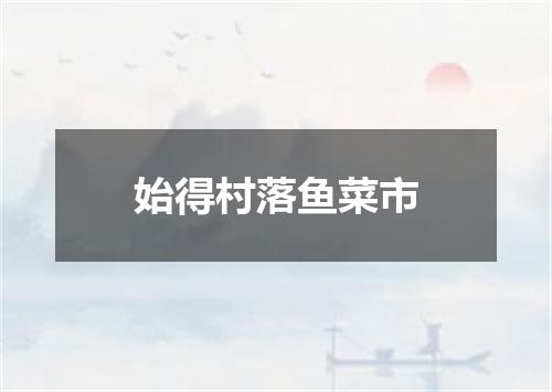 始得村落鱼菜市