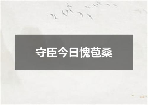 守臣今日愧苞桑