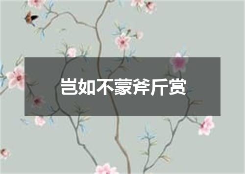 岂如不蒙斧斤赏