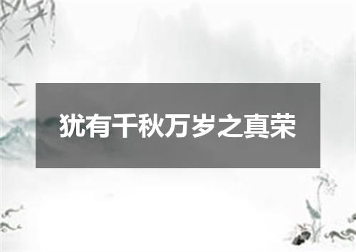 犹有千秋万岁之真荣