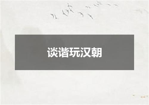 谈谐玩汉朝