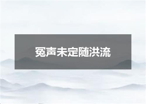 冤声未定随洪流