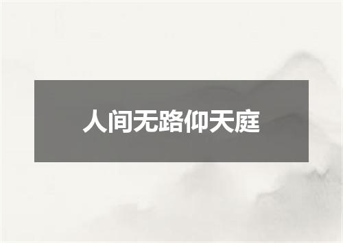 人间无路仰天庭
