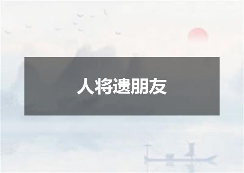 人将遗朋友