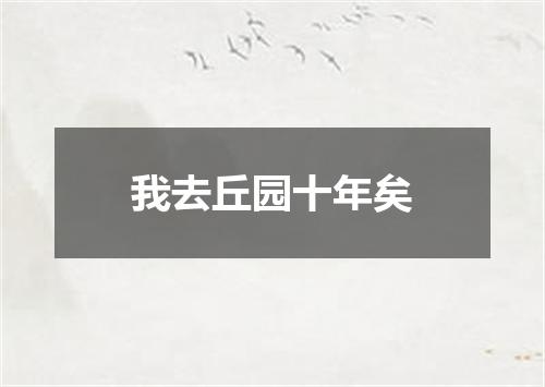 我去丘园十年矣