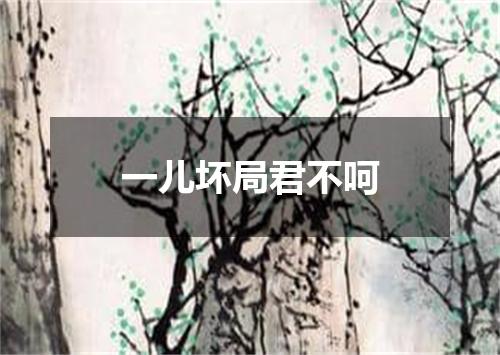 一儿坏局君不呵