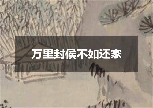 万里封侯不如还家