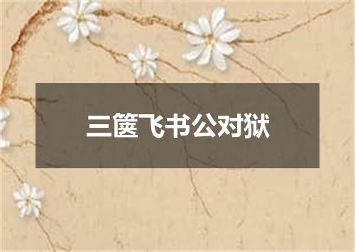 三箧飞书公对狱