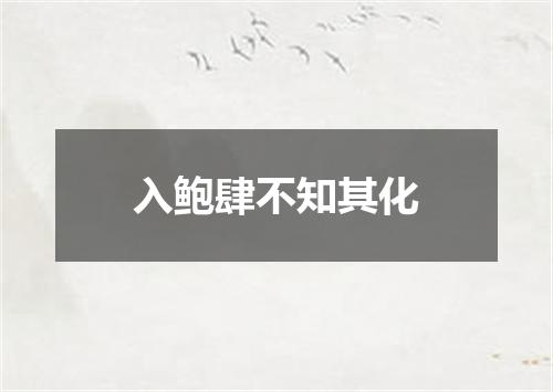 入鲍肆不知其化