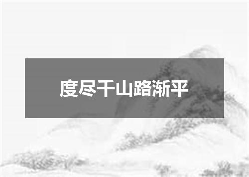 度尽千山路渐平