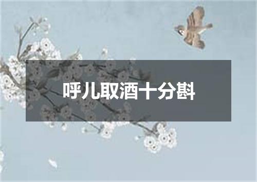 呼儿取酒十分斟
