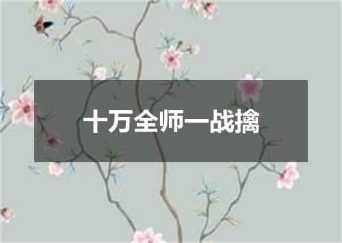 十万全师一战擒
