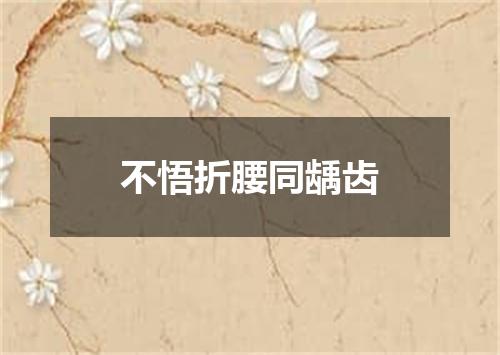 不悟折腰同龋齿