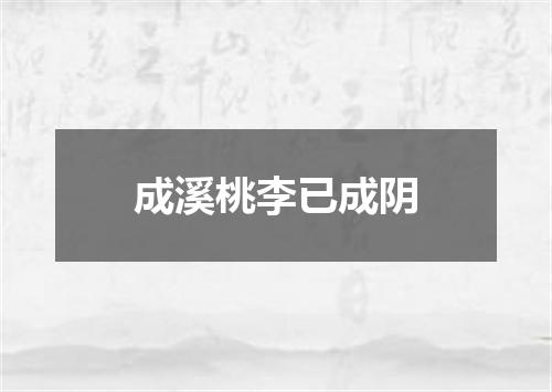 成溪桃李已成阴